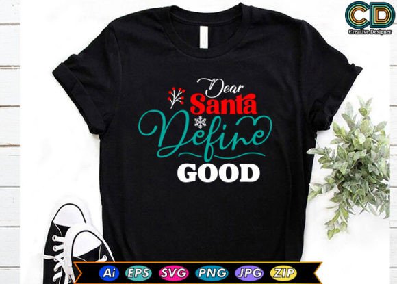 Dear Santa, Define Good: T-Shirt Designs & Graphics